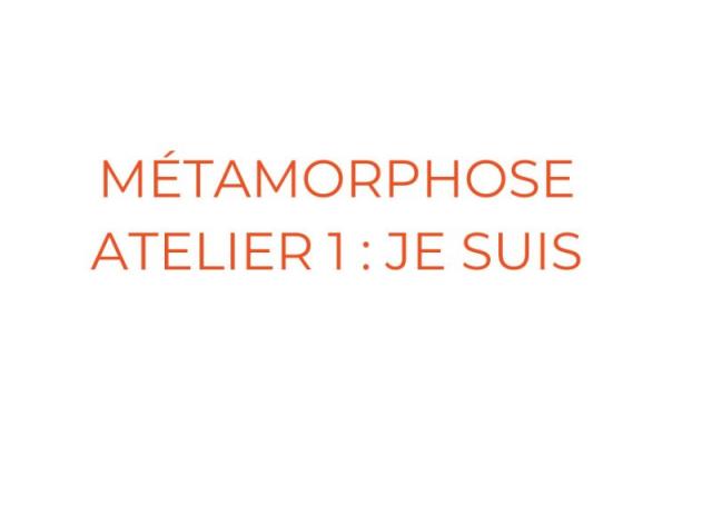 1er atelier métamorphose :  JE SUIS