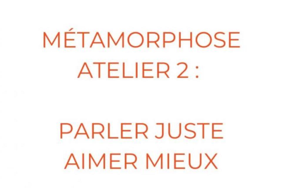 2eme  atelier métamorphose :  PARLER JUSTE  AIMER MIEUX.